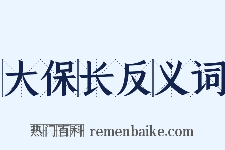 大保长反义词是什么意思的图片